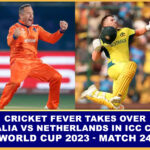 Cricket Fever Takes Over: Australia vs Netherlands in ICC Cricket World Cup 2023 – Match 24